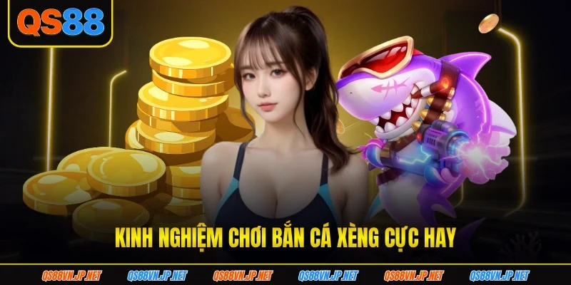 Kinh nghiệm chơi bắn cá xèng cực hay Kinh nghiệm chơi bắn cá xèng cực hay