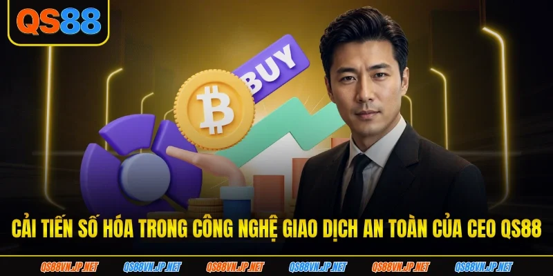 Cải tiến số hóa trong công nghệ giao dịch an toàn của CEO qs88 Cải tiến số hóa trong công nghệ giao dịch an toàn của CEO qs88