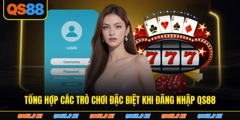 Tổng hợp các trò chơi đặc biệt khi đăng nhập QS88 Tổng hợp các trò chơi đặc biệt khi đăng nhập QS88