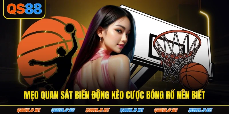 Mẹo quan sát biến động kèo cược bóng rổ nên biết Mẹo quan sát biến động kèo cược bóng rổ nên biết