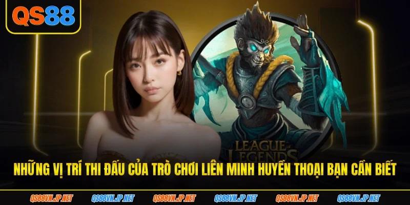 Những vị trí thi đấu của trò chơi liên minh huyền thoại bạn cần biết Những vị trí thi đấu của trò chơi liên minh huyền thoại bạn cần biết