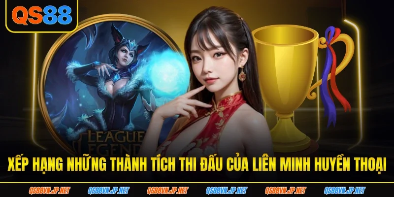 Xếp hạng những thành tích thi đấu của liên minh huyền thoại Xếp hạng những thành tích thi đấu của liên minh huyền thoại