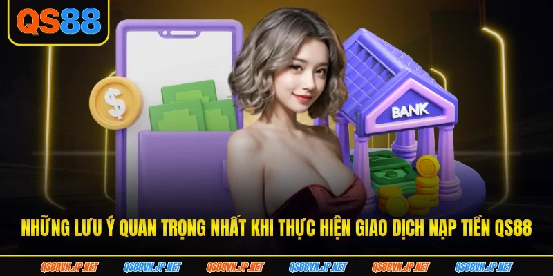 Những lưu ý quan trọng nhất khi thực hiện giao dịch nạp tiền qs88 Những lưu ý quan trọng nhất khi thực hiện giao dịch nạp tiền qs88