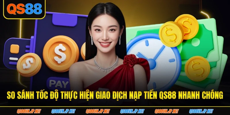 So sánh tốc độ thực hiện giao dịch nạp tiền qs88 nhanh chóng So sánh tốc độ thực hiện giao dịch nạp tiền qs88 nhanh chóng