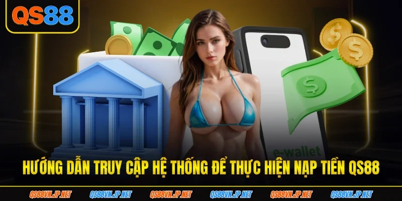 Hướng dẫn truy cập hệ thống để thực hiện nạp tiền qs88 Hướng dẫn truy cập hệ thống để thực hiện nạp tiền qs88