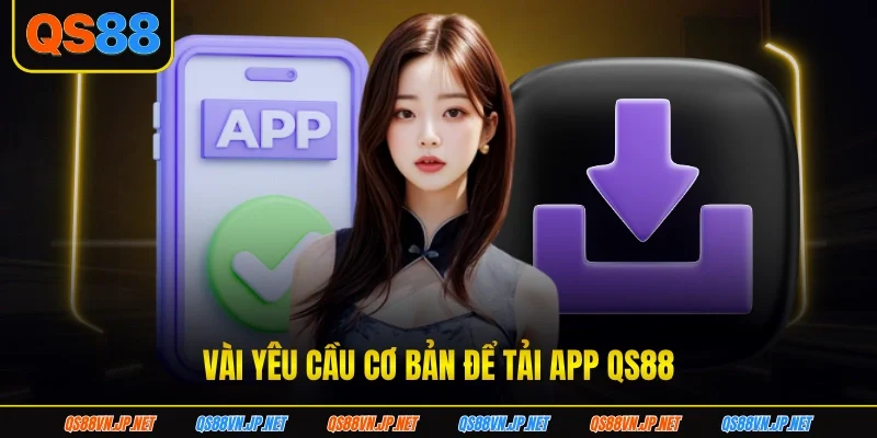 Vài yêu cầu cơ bản để tải app QS88 Vài yêu cầu cơ bản để tải app QS88